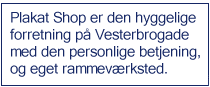 PlakatShop er den hyggelige forretning p Vesterbrogade med den personlige betjening og eget rammevrksted.
